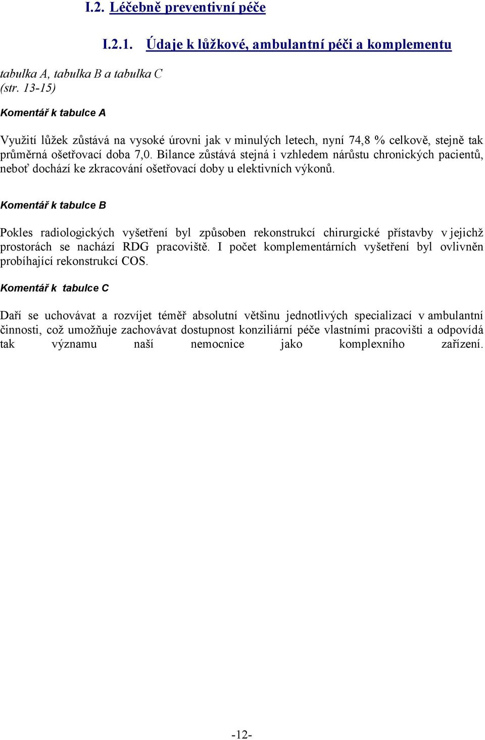 Bilance zůstává stejná i vzhledem nárůstu chronických pacientů, neboť dochází ke zkracování ošetřovací doby u elektivních výkonů.