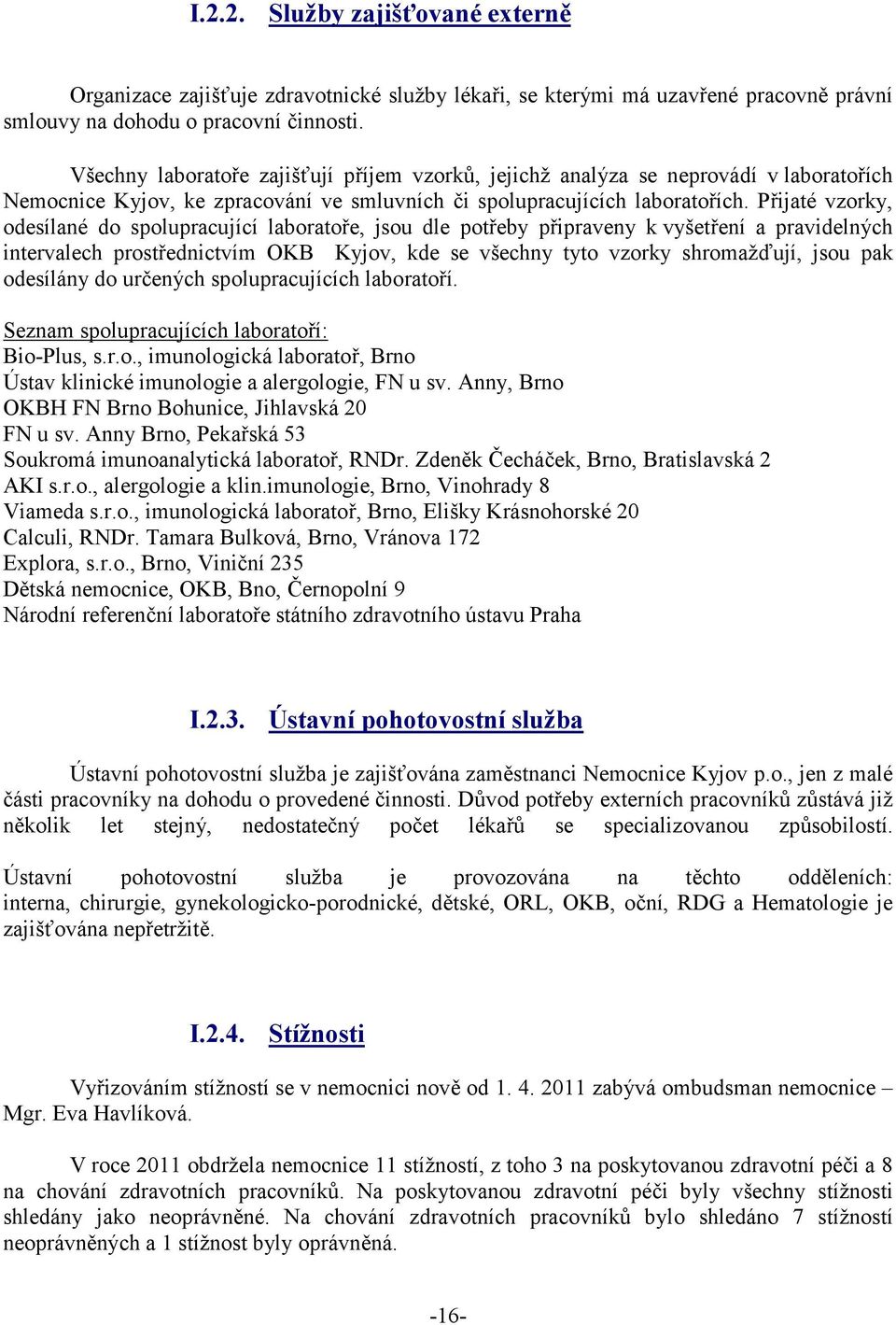 Přijaté vzorky, odesílané do spolupracující laboratoře, jsou dle potřeby připraveny k vyšetření a pravidelných intervalech prostřednictvím OKB Kyjov, kde se všechny tyto vzorky shromažďují, jsou pak