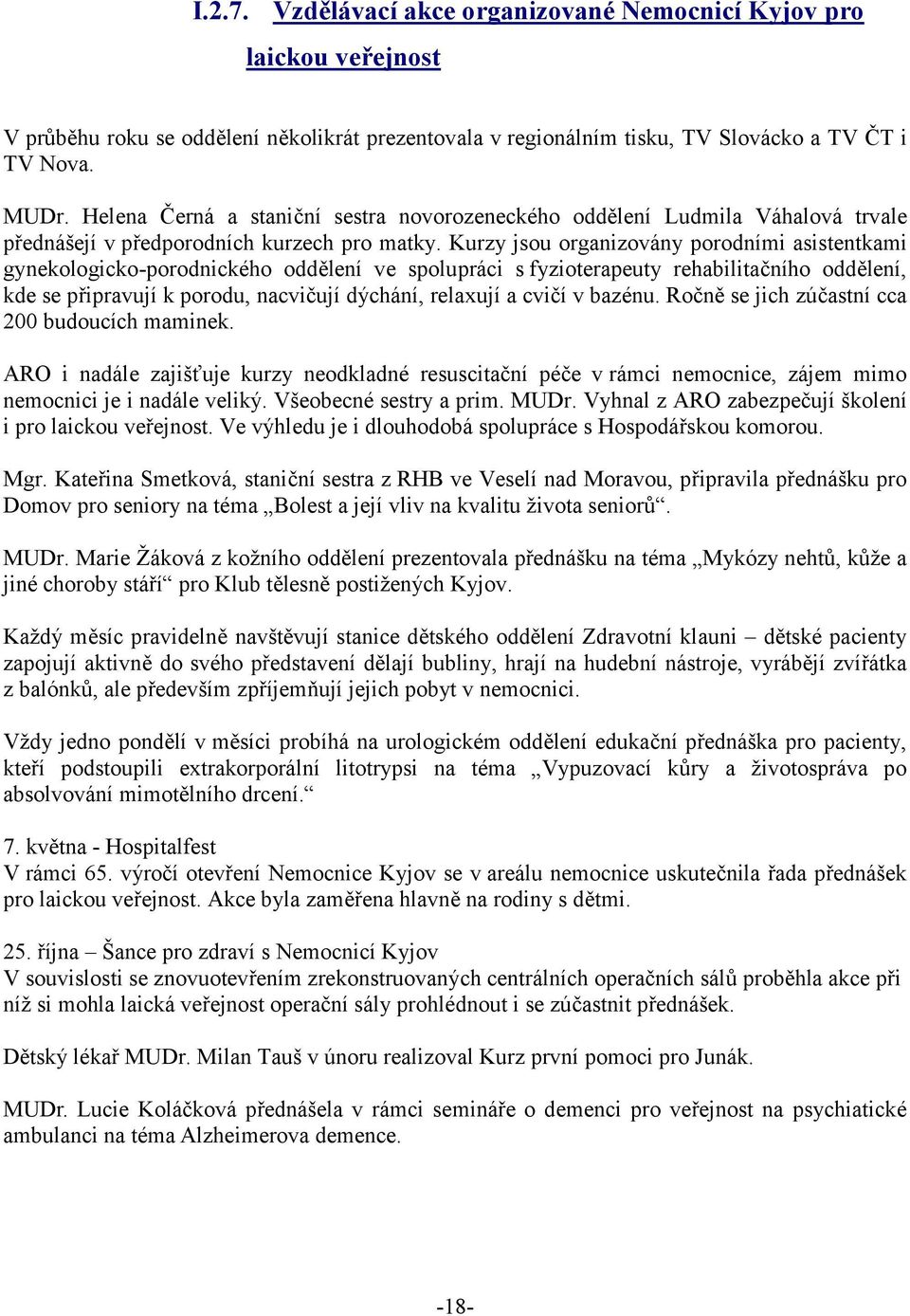 Kurzy jsou organizovány porodními asistentkami gynekologicko-porodnického oddělení ve spolupráci s fyzioterapeuty rehabilitačního oddělení, kde se připravují k porodu, nacvičují dýchání, relaxují a