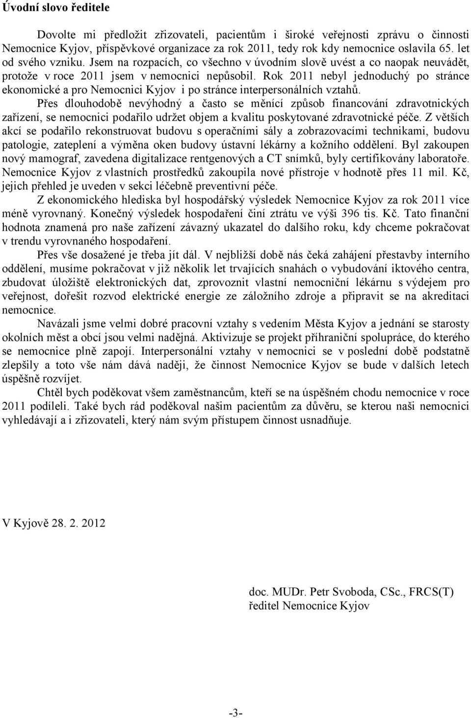 Rok 2011 nebyl jednoduchý po stránce ekonomické a pro Nemocnici Kyjov i po stránce interpersonálních vztahů.