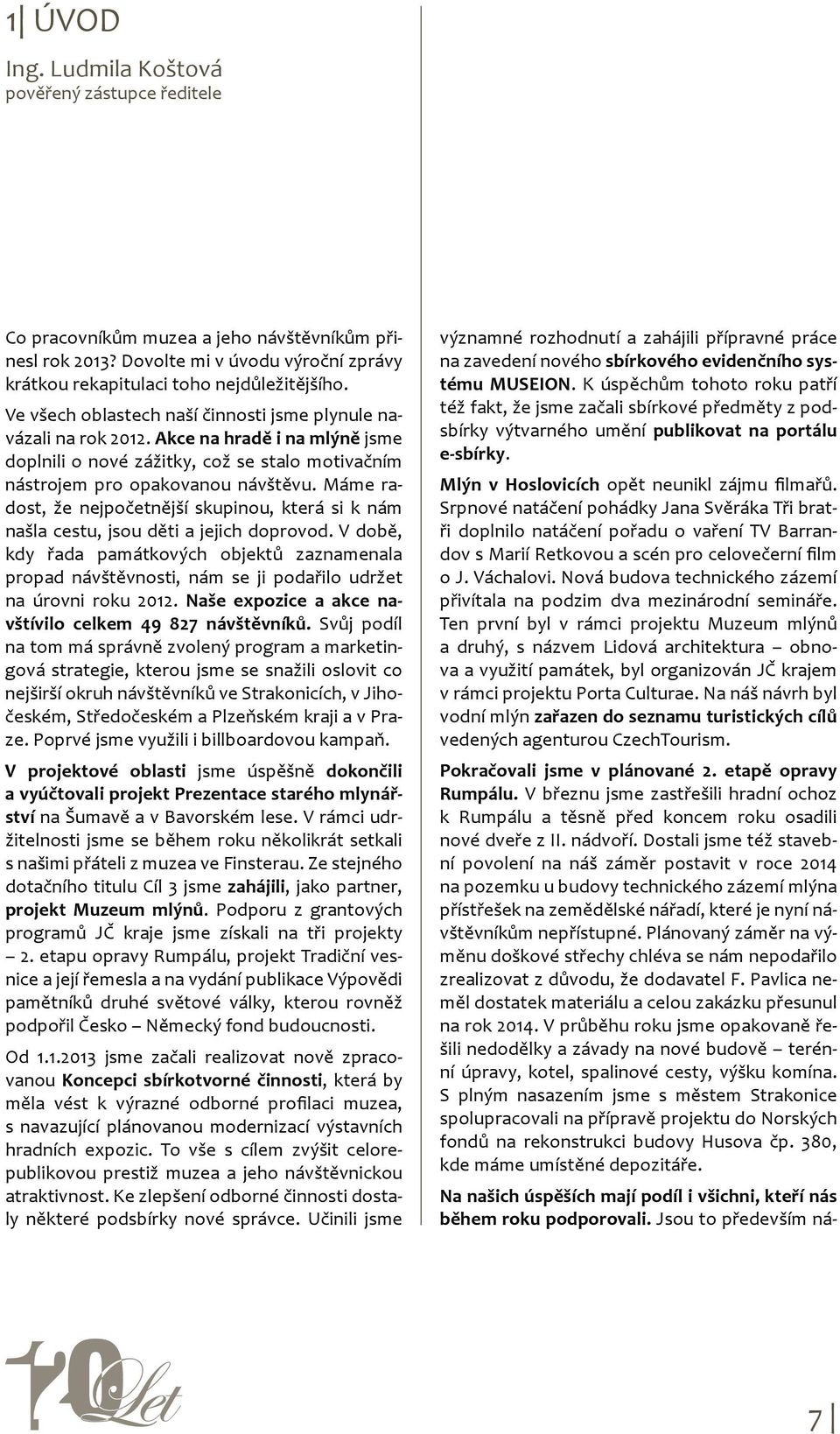 Máme radost, že nejpočetnější skupinou, která si k nám našla cestu, jsou děti a jejich doprovod.