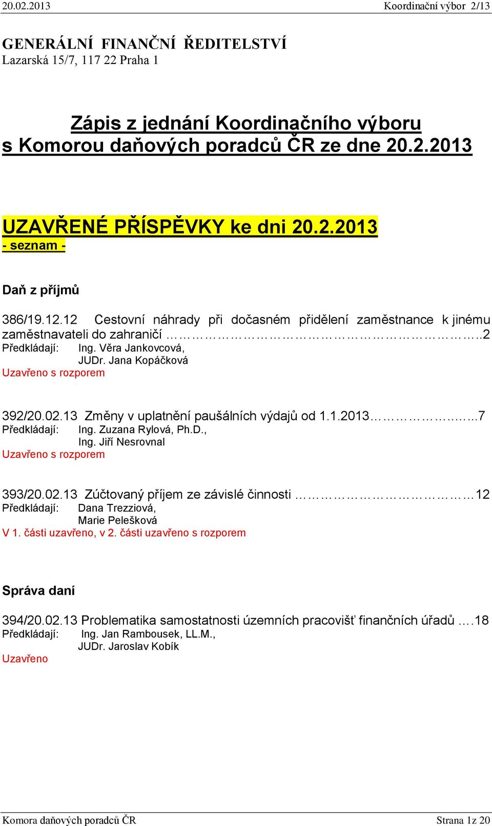 13 Změny v uplatnění paušálních výdajů od 1.1.2013.....7 Předkládají: Ing. Zuzana Rylová, Ph.D., Ing. Jiří Nesrovnal Uzavřeno s rozporem 393/20.02.