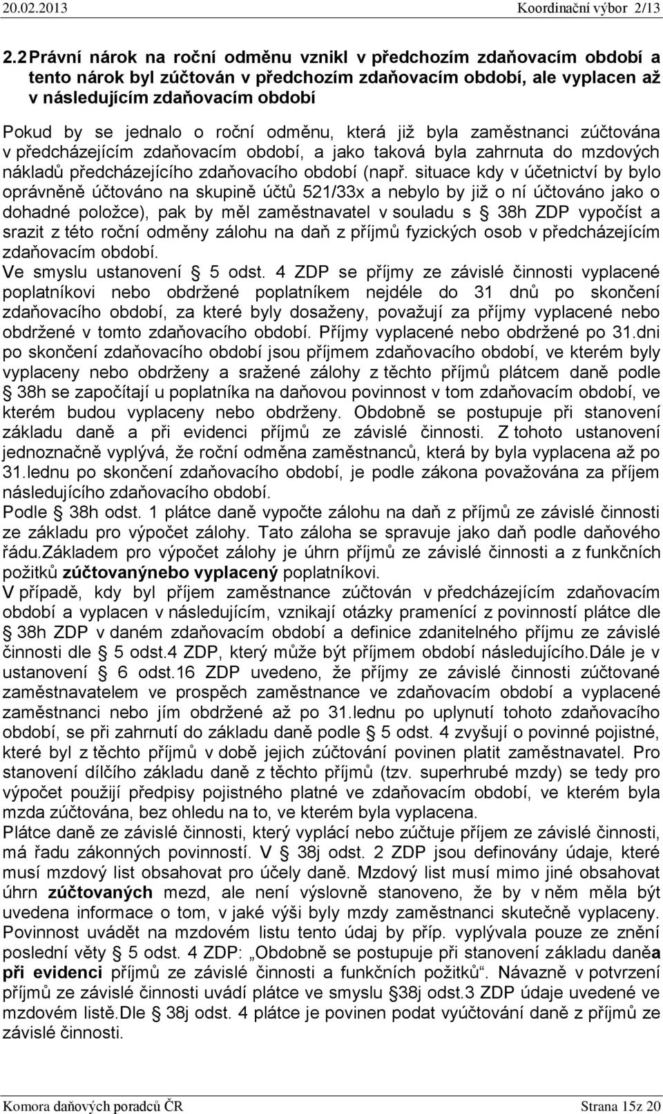 situace kdy v účetnictví by bylo oprávněně účtováno na skupině účtů 521/33x a nebylo by již o ní účtováno jako o dohadné položce), pak by měl zaměstnavatel v souladu s 38h ZDP vypočíst a srazit z