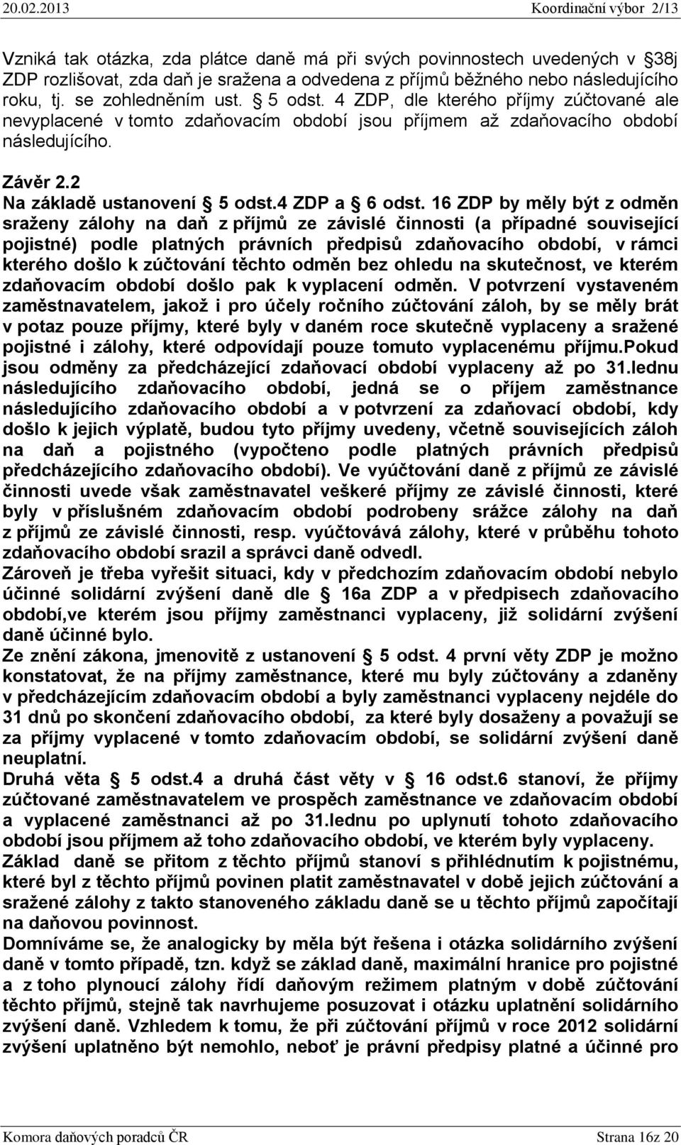 16 ZDP by měly být z odměn sraženy zálohy na daň z příjmů ze závislé činnosti (a případné související pojistné) podle platných právních předpisů zdaňovacího období, v rámci kterého došlo k zúčtování