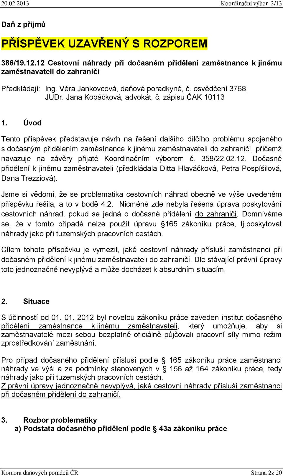 Úvod Tento příspěvek představuje návrh na řešení dalšího dílčího problému spojeného s dočasným přidělením zaměstnance k jinému zaměstnavateli do zahraničí, přičemž navazuje na závěry přijaté