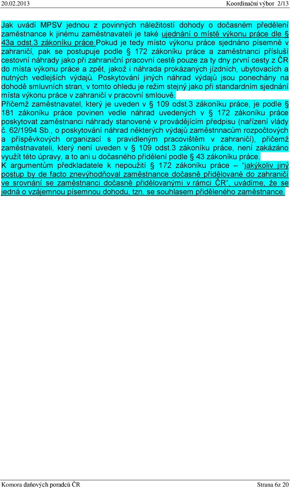 první cesty z ČR do místa výkonu práce a zpět, jakož i náhrada prokázaných jízdních, ubytovacích a nutných vedlejších výdajů.