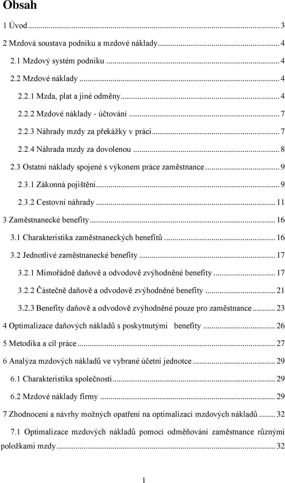 1 Charakteristika zaměstnaneckých benefitů... 16 3.2 Jednotlivé zaměstnanecké benefity... 17 3.2.1 Mimořádně daňově a odvodově zvýhodněné benefity... 17 3.2.2 Částečně daňově a odvodově zvýhodněné benefity.