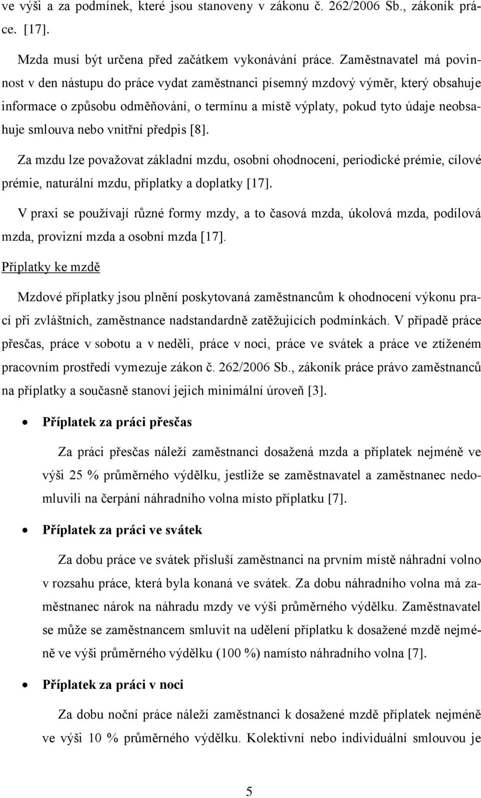 nebo vnitřní předpis [8]. Za mzdu lze považovat základní mzdu, osobní ohodnocení, periodické prémie, cílové prémie, naturální mzdu, příplatky a doplatky [17].