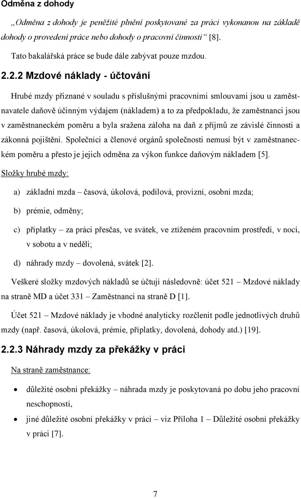 2.2 Mzdové náklady - účtování Hrubé mzdy přiznané v souladu s příslušnými pracovními smlouvami jsou u zaměstnavatele daňově účinným výdajem (nákladem) a to za předpokladu, že zaměstnanci jsou v