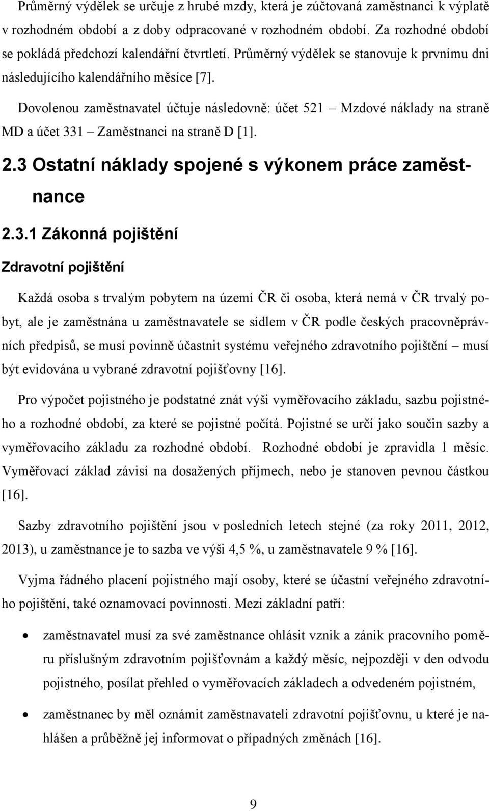 Dovolenou zaměstnavatel účtuje následovně: účet 521 Mzdové náklady na straně MD a účet 33