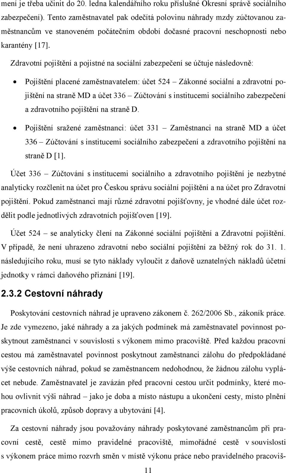 Zdravotní pojištění a pojistné na sociální zabezpečení se účtuje následovně: Pojištění placené zaměstnavatelem: účet 524 Zákonné sociální a zdravotní pojištění na straně MD a účet 336 Zúčtování s