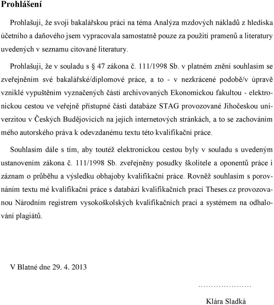 v platném znění souhlasím se zveřejněním své bakalářské/diplomové práce, a to - v nezkrácené podobě/v úpravě vzniklé vypuštěním vyznačených částí archivovaných Ekonomickou fakultou - elektronickou