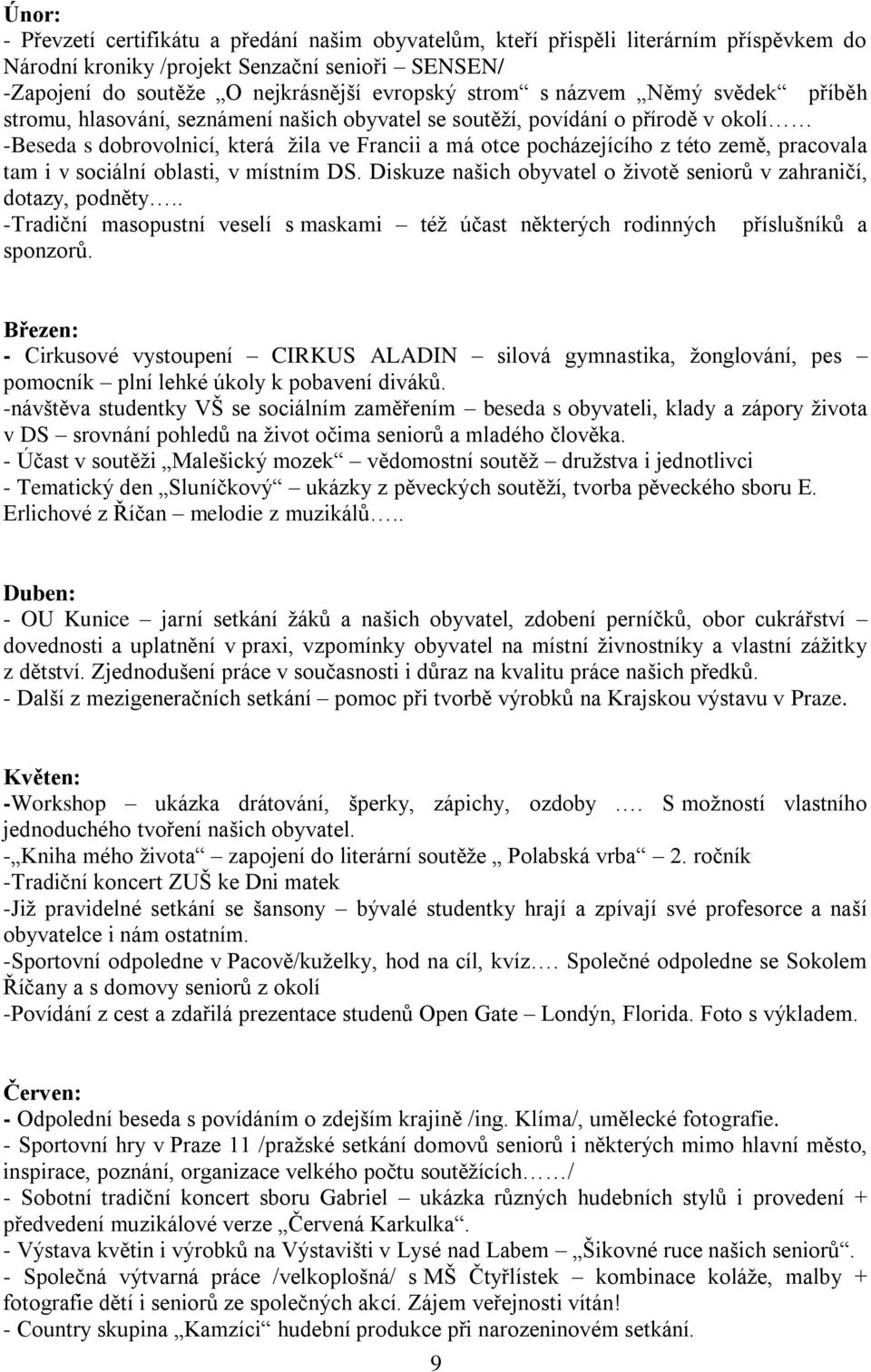 pracovala tam i v sociální oblasti, v místním DS. Diskuze našich obyvatel o životě seniorů v zahraničí, dotazy, podněty.