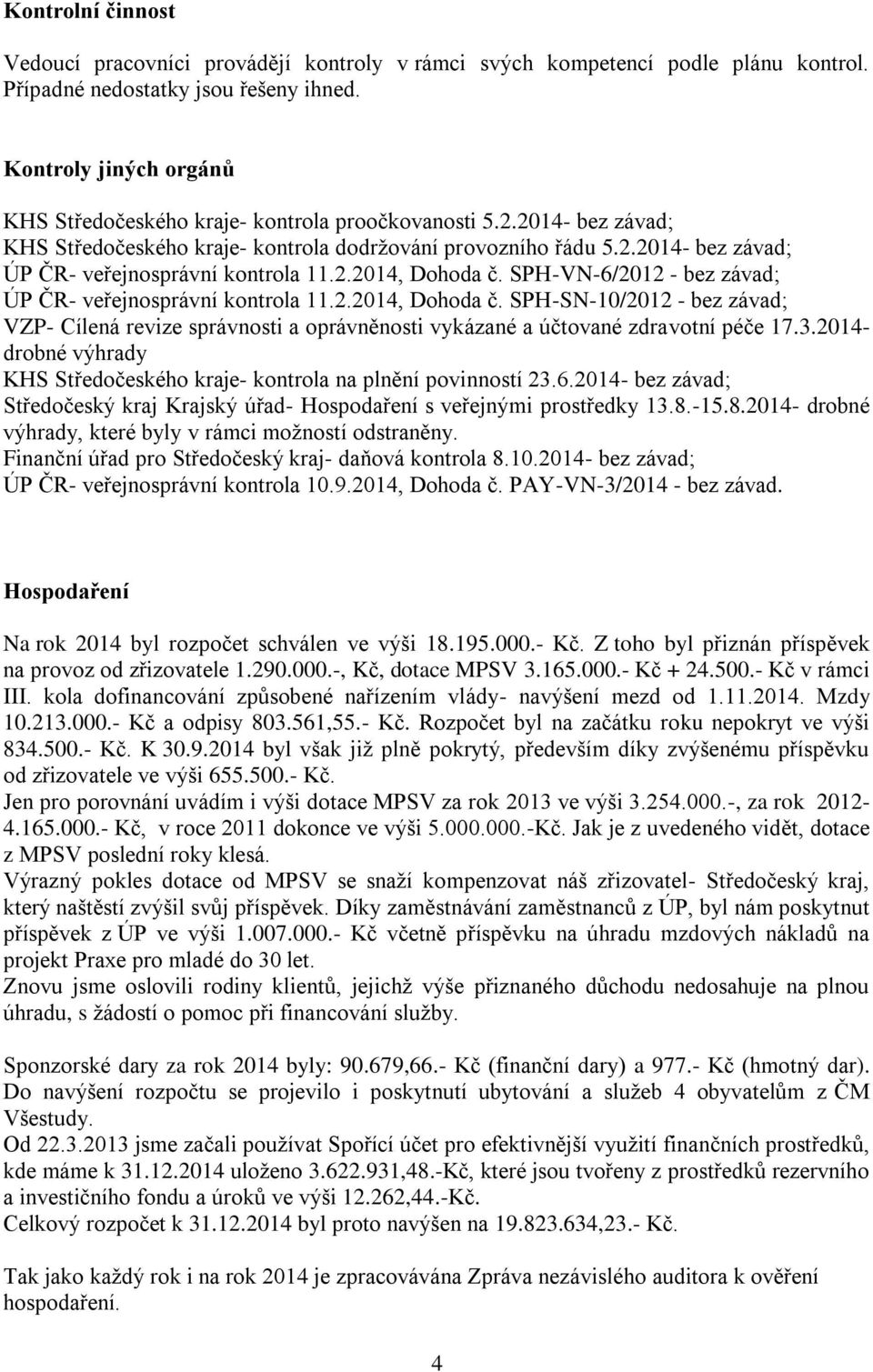 2.2014, Dohoda č. SPH-VN-6/2012 - bez závad; ÚP ČR- veřejnosprávní kontrola 11.2.2014, Dohoda č. SPH-SN-10/2012 - bez závad; VZP- Cílená revize správnosti a oprávněnosti vykázané a účtované zdravotní péče 17.