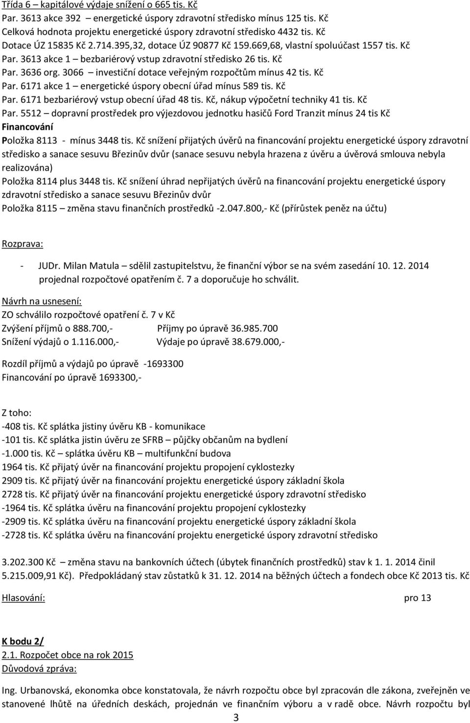 3066 investiční dotace veřejným rozpočtům mínus 42 tis. Kč Par. 6171 akce 1 energetické úspory obecní úřad mínus 589 tis. Kč Par. 6171 bezbariérový vstup obecní úřad 48 tis.