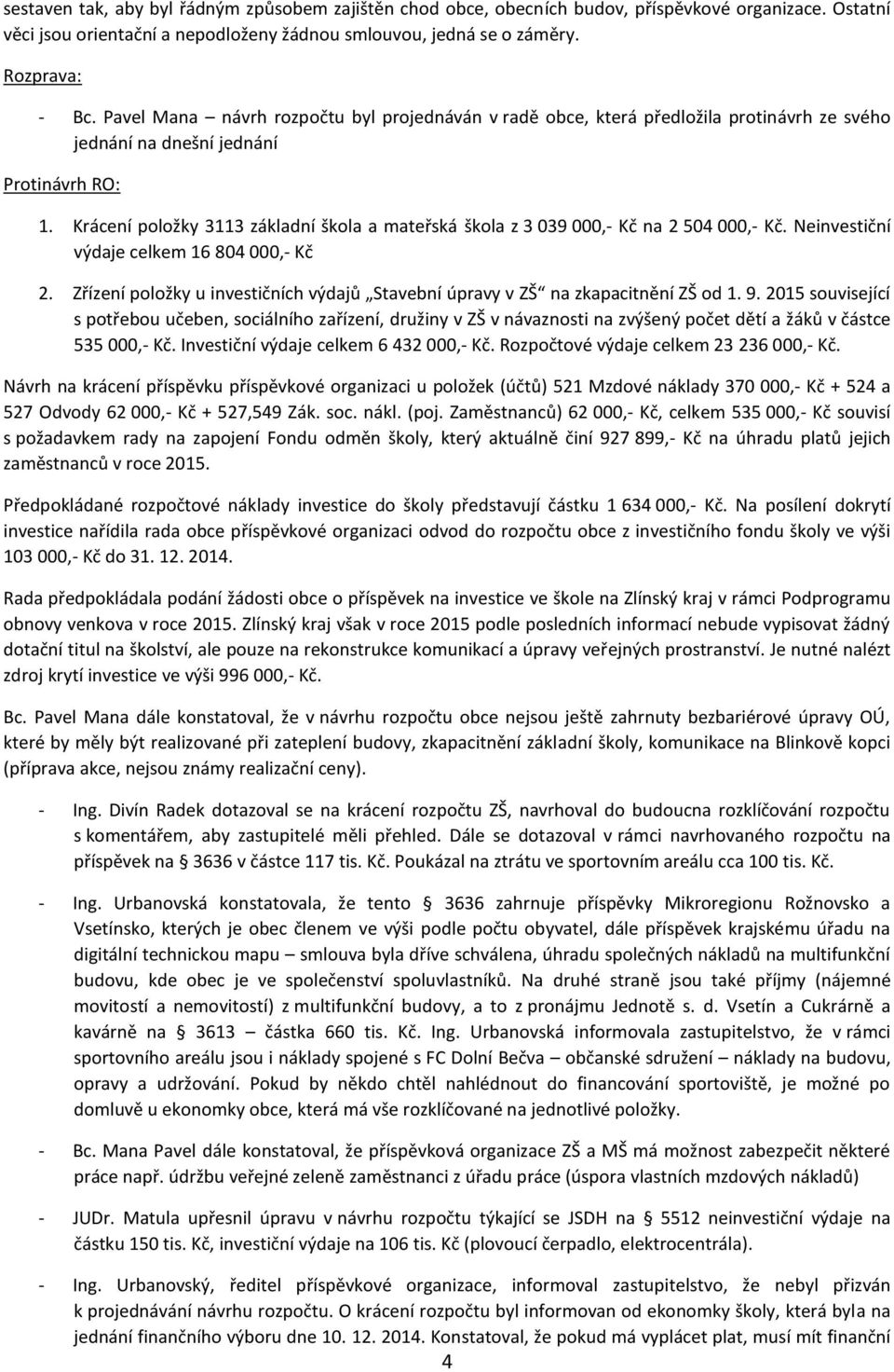 Krácení položky 3113 základní škola a mateřská škola z 3 039 000,- Kč na 2 504 000,- Kč. Neinvestiční výdaje celkem 16 804 000,- Kč 2.