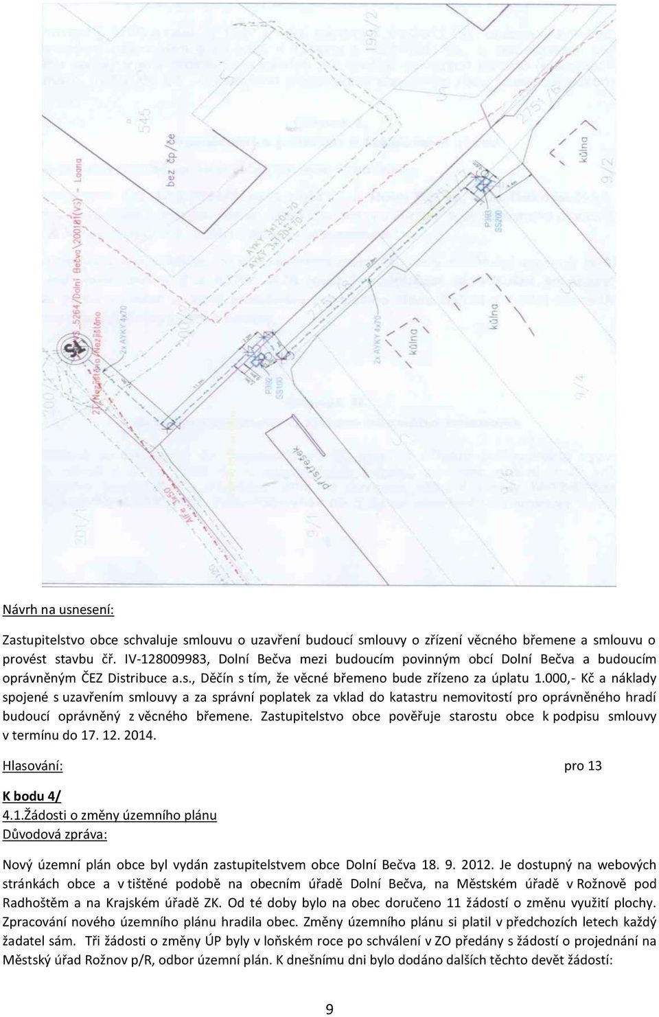 000,- Kč a náklady spojené s uzavřením smlouvy a za správní poplatek za vklad do katastru nemovitostí pro oprávněného hradí budoucí oprávněný z věcného břemene.