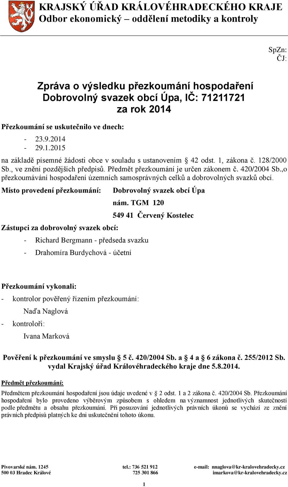 Předmět přezkoumání je určen zákonem č. 420/2004 Sb.,o přezkoumávání hospodaření územních samosprávných celků a dobrovolných svazků obcí.