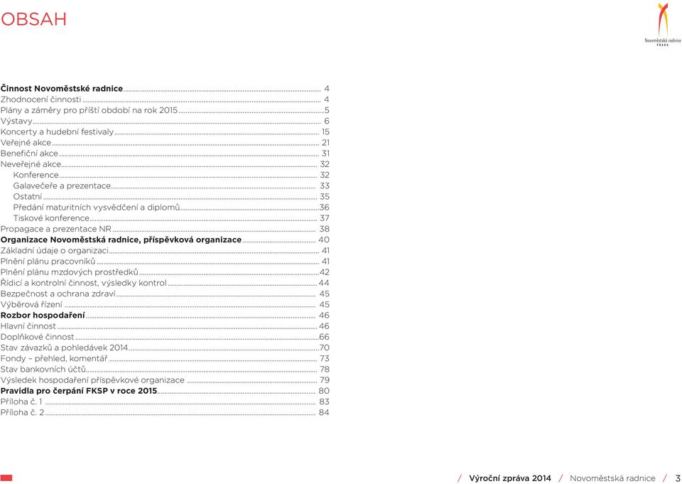 .. 38 Organizace Novoměstská radnice, příspěvková organizace... 40 Základní údaje o organizaci... 41 Plnění plánu pracovníků... 41 Plnění plánu mzdových prostředků.