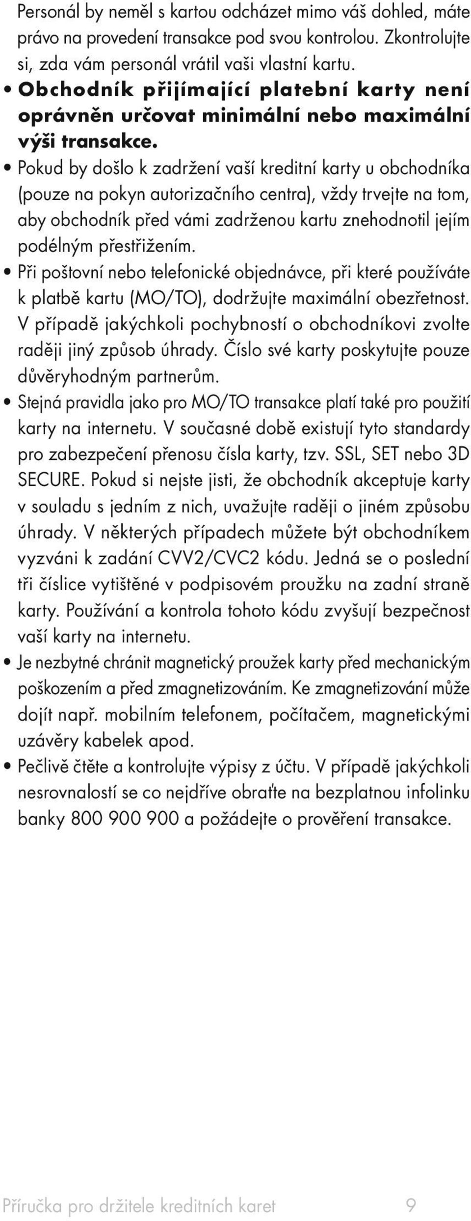 Pokud by došlo k zadržení vaší kreditní karty u obchodníka (pouze na pokyn autorizačního centra), vždy trvejte na tom, aby obchodník před vámi zadrženou kartu znehodnotil jejím podélným přestřižením.