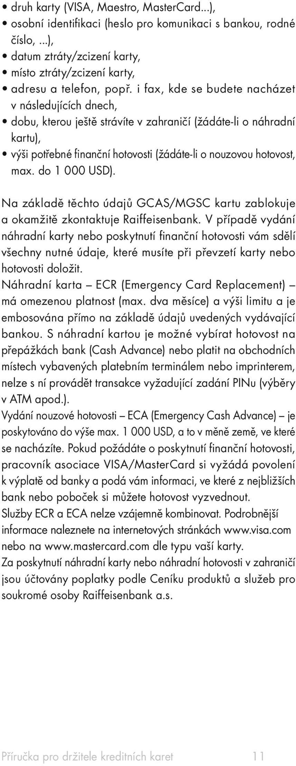 do 1 000 USD). Na základě těchto údajů GCAS/MGSC kartu zablokuje a okamžitě zkontaktuje Raiffeisenbank.