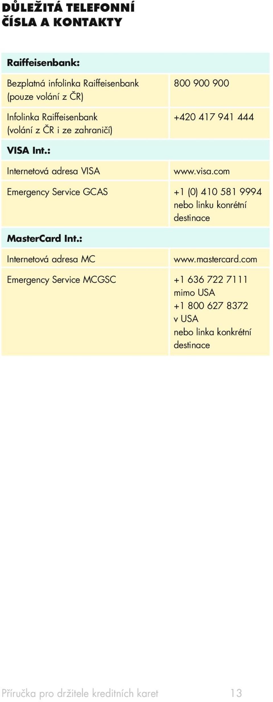 com Emergency Service GCAS +1 (0) 410 581 9994 nebo linku konrétní destinace MasterCard Int.