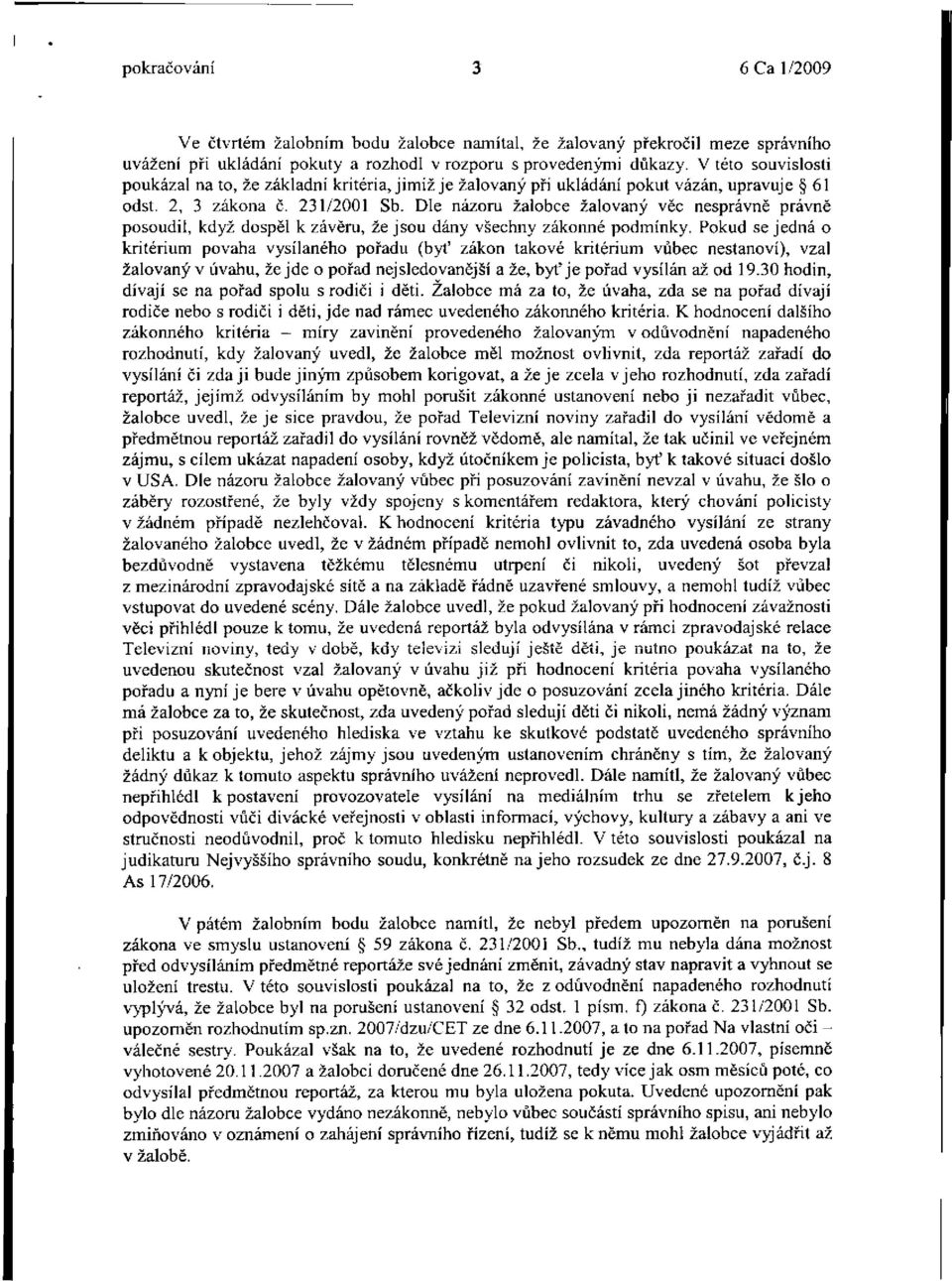 Dle názoru žalobce žalovaný věc nesprávně právně posoudil, když dospěl k závěru, že jsou dány všechny zákonné podmínky.