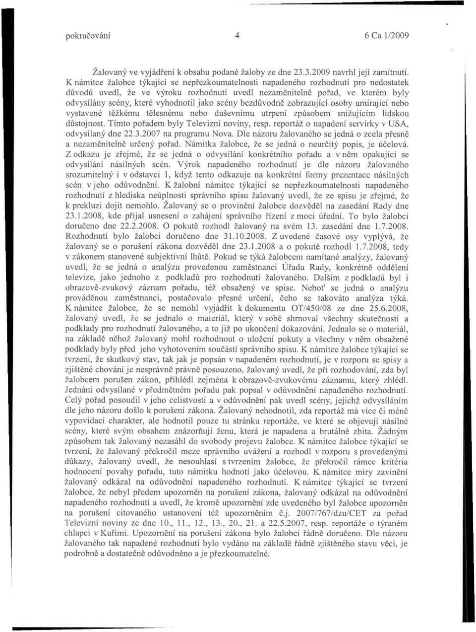 vyhodnotil jako scény bezdůvodně zobrazující osoby umírající nebo vystavené těžkému tělesnému nebo duševnímu utrpení způsobem snižujícím lidskou důstojnost. Tímto pořadem byly Televizní noviny, resp.