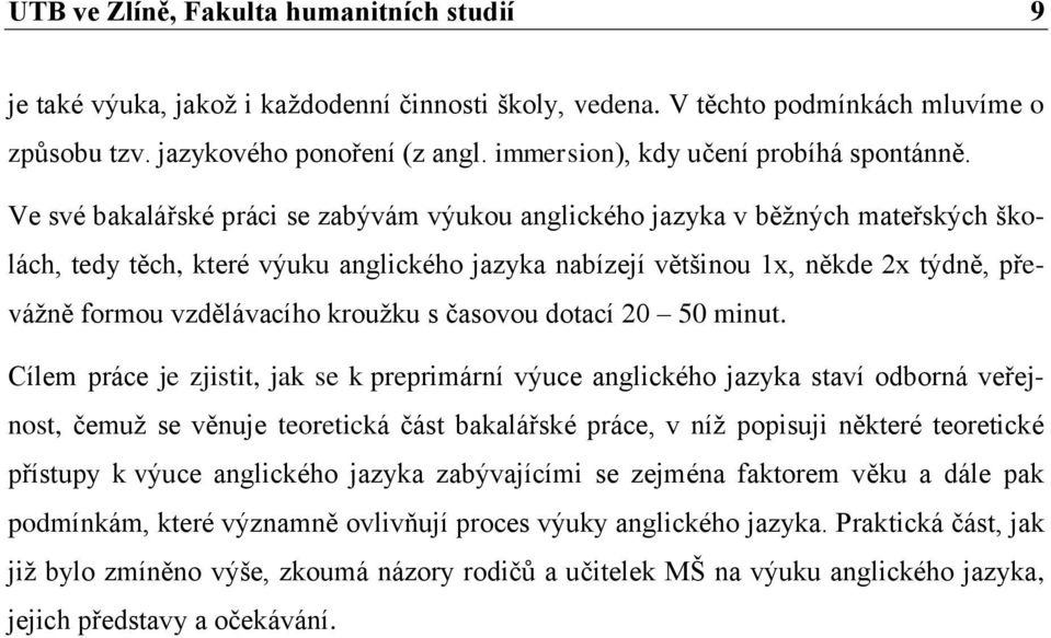 Ve své bakalářské práci se zabývám výukou anglického jazyka v běžných mateřských školách, tedy těch, které výuku anglického jazyka nabízejí většinou 1x, někde 2x týdně, převážně formou vzdělávacího