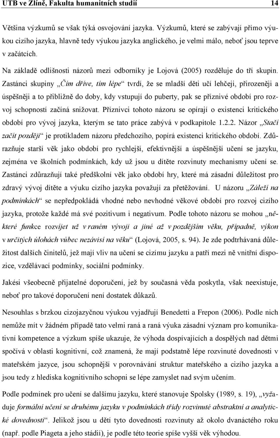 Na základě odlišnosti názorů mezi odborníky je Lojová (2005) rozděluje do tří skupin.