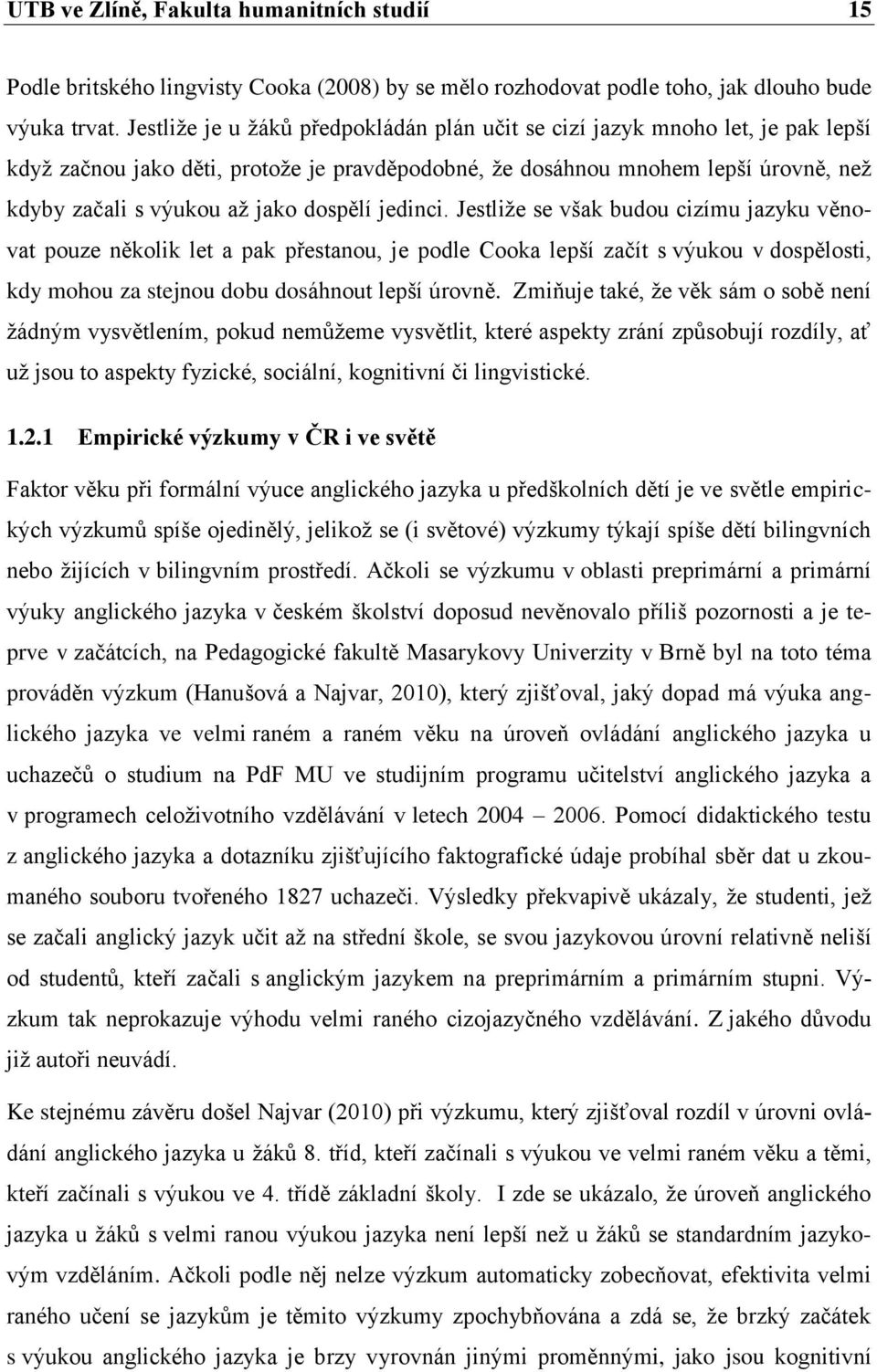 dospělí jedinci. Jestliže se však budou cizímu jazyku věnovat pouze několik let a pak přestanou, je podle Cooka lepší začít s výukou v dospělosti, kdy mohou za stejnou dobu dosáhnout lepší úrovně.