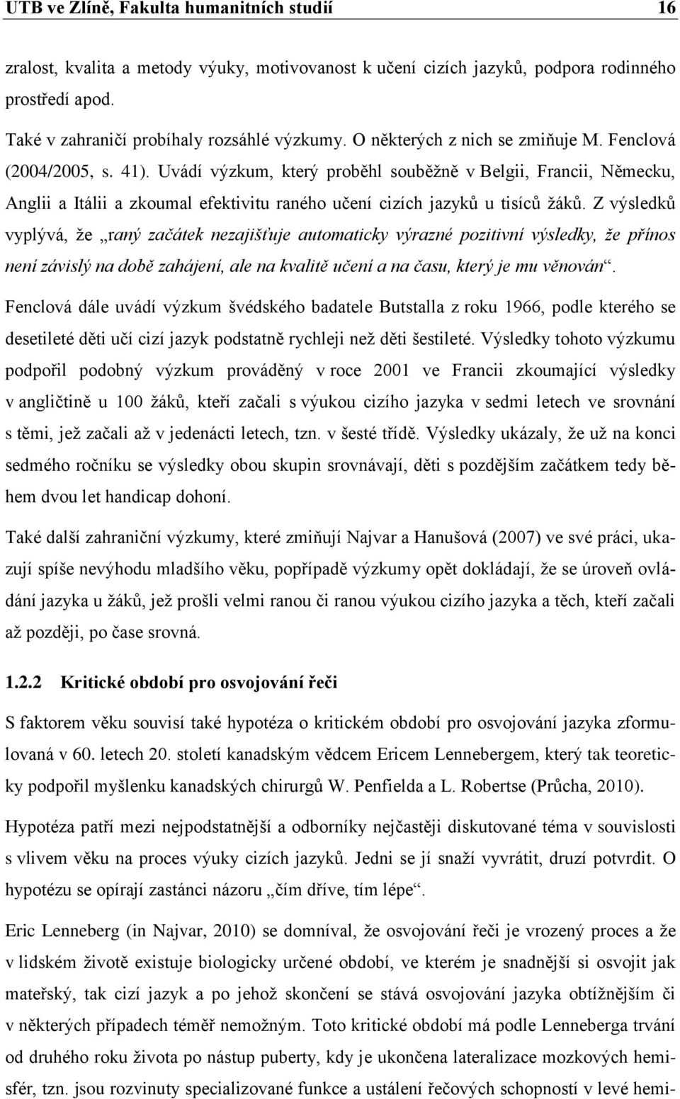 Uvádí výzkum, který proběhl souběžně v Belgii, Francii, Německu, Anglii a Itálii a zkoumal efektivitu raného učení cizích jazyků u tisíců žáků.