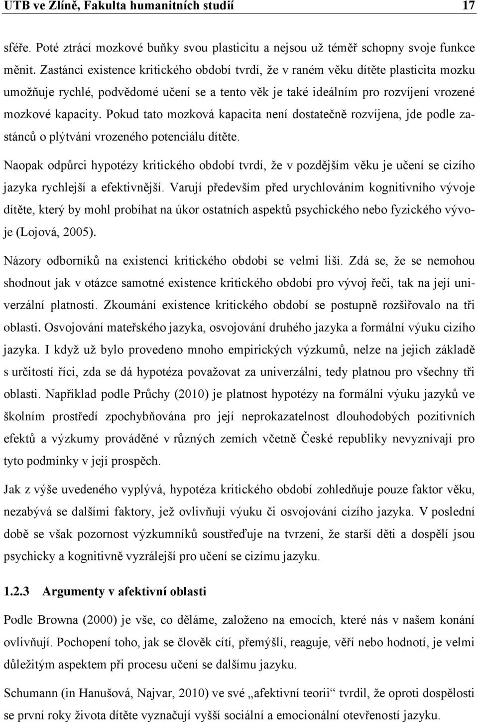 Pokud tato mozková kapacita není dostatečně rozvíjena, jde podle zastánců o plýtvání vrozeného potenciálu dítěte.