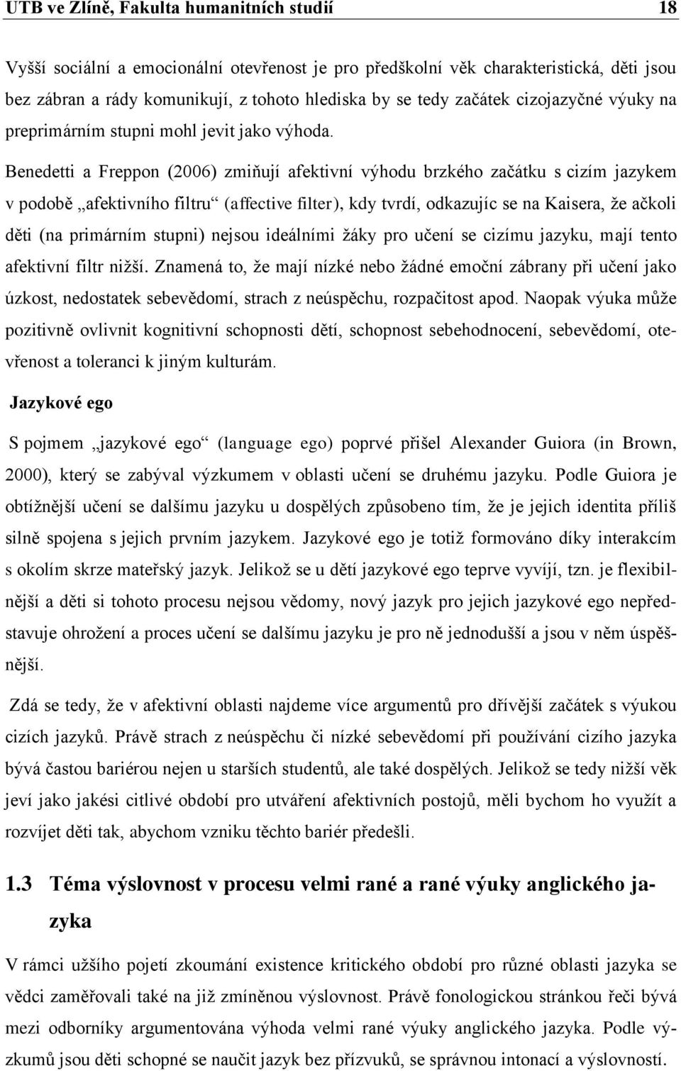 Benedetti a Freppon (2006) zmiňují afektivní výhodu brzkého začátku s cizím jazykem v podobě afektivního filtru (affective filter), kdy tvrdí, odkazujíc se na Kaisera, že ačkoli děti (na primárním