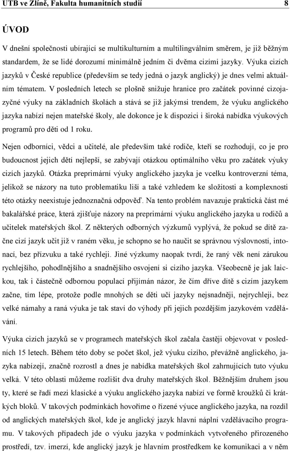 V posledních letech se plošně snižuje hranice pro začátek povinné cizojazyčné výuky na základních školách a stává se již jakýmsi trendem, že výuku anglického jazyka nabízí nejen mateřské školy, ale