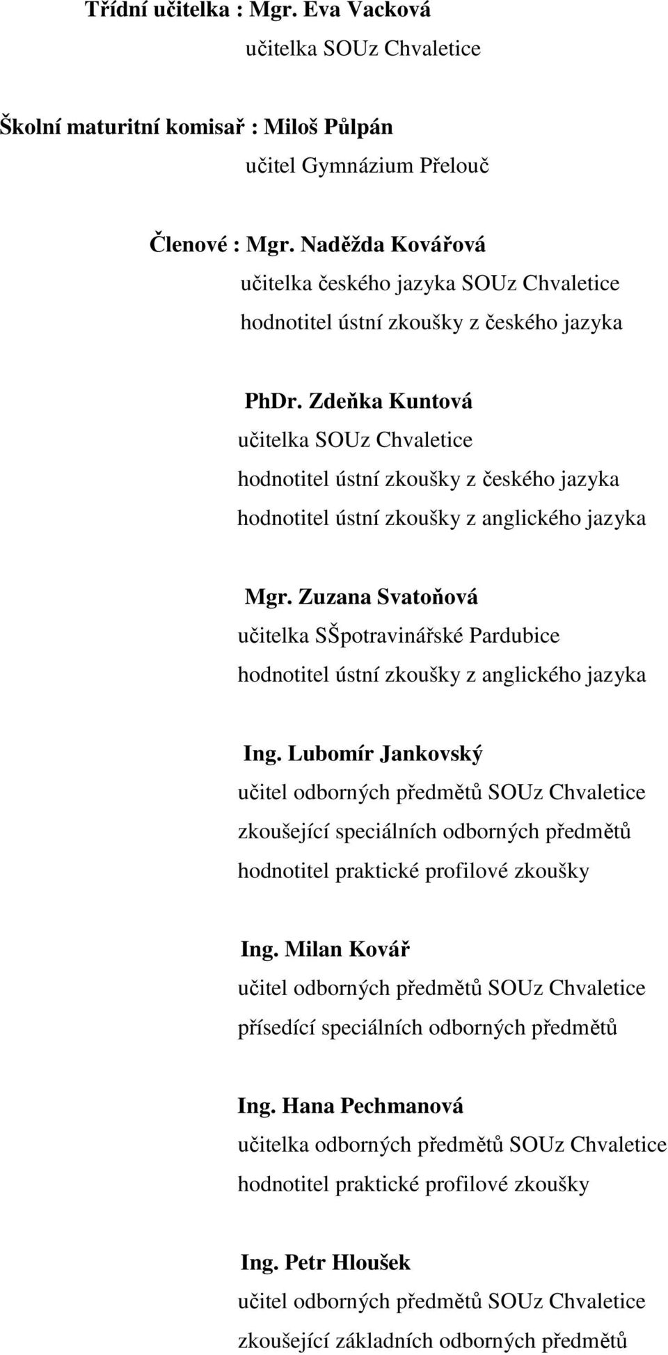 Zdeňka Kuntová učitelka SOUz Chvaletice hodnotitel ústní zkoušky z českého jazyka hodnotitel ústní zkoušky z anglického jazyka Mgr.