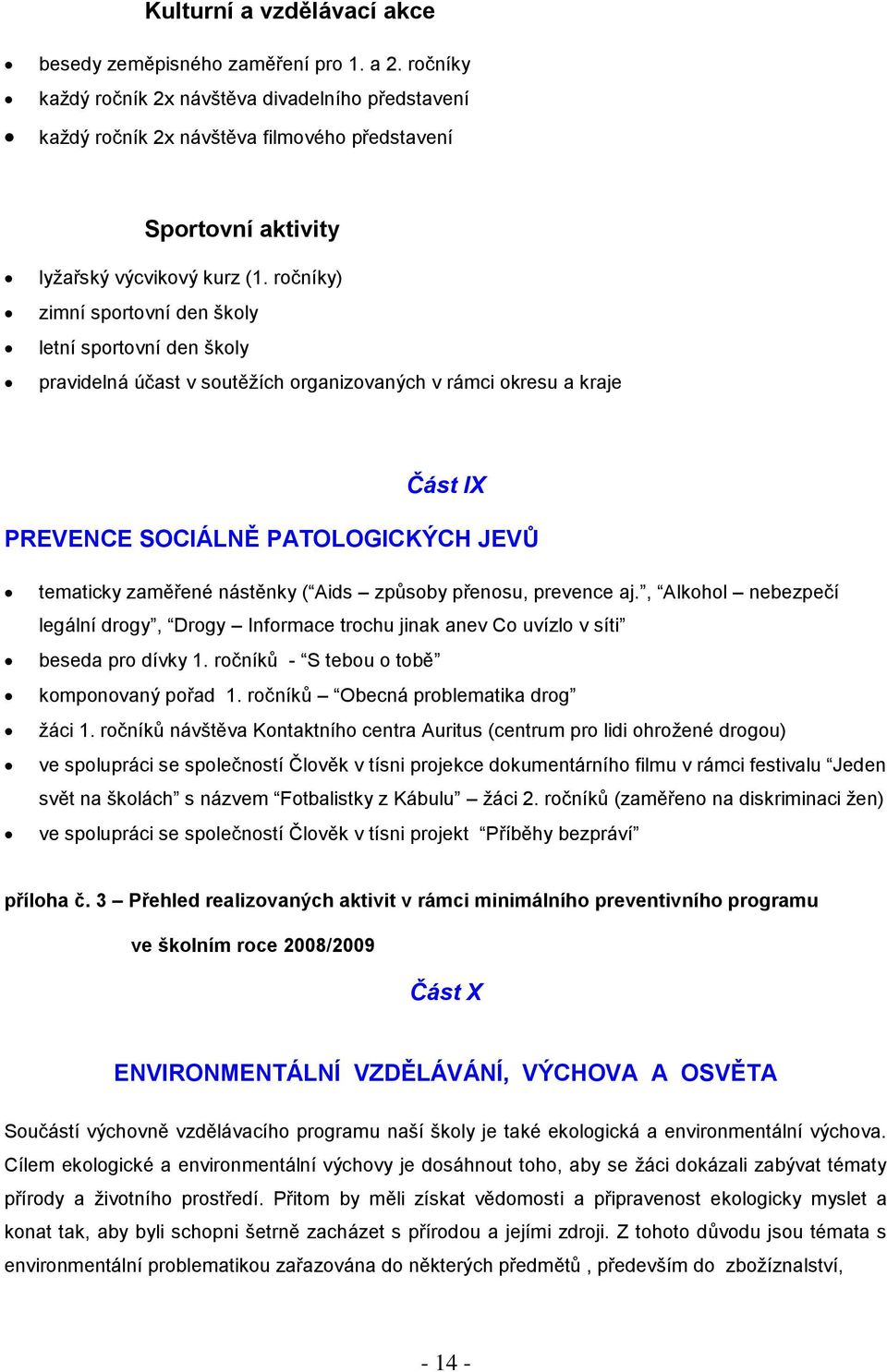 ročníky) zimní sportovní den školy letní sportovní den školy pravidelná účast v soutěţích organizovaných v rámci okresu a kraje Část IX PREVENCE SOCIÁLNĚ PATOLOGICKÝCH JEVŮ tematicky zaměřené