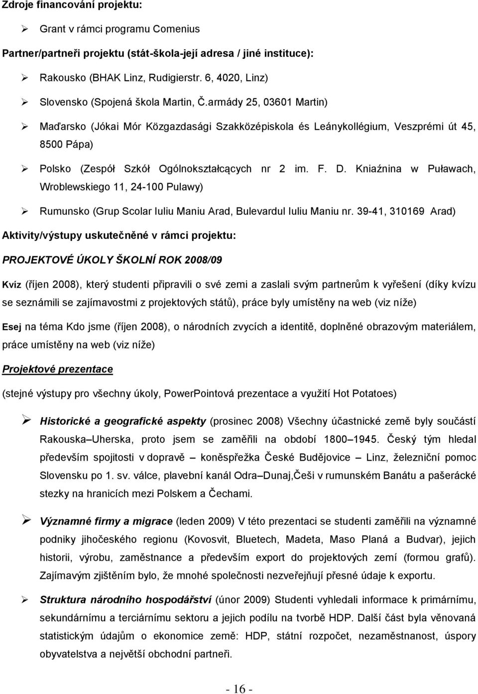 armády 25, 03601 Martin) Maďarsko (Jókai Mór Közgazdasági Szakközépiskola és Leánykollégium, Veszprémi út 45, 8500 Pápa) Polsko (Zespół Szkół Ogólnokształcących nr 2 im. F. D.