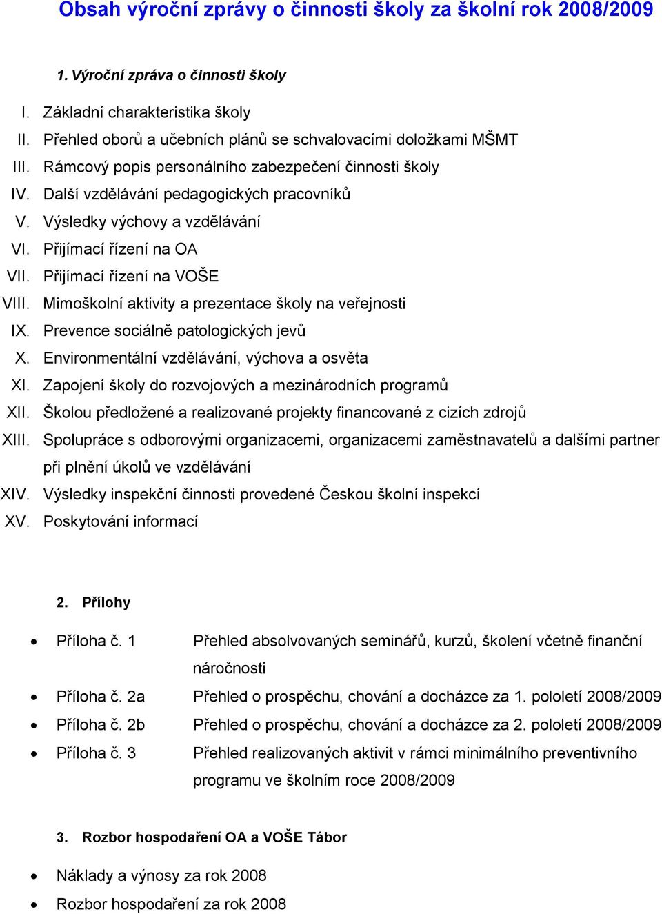 Výsledky výchovy a vzdělávání VI. Přijímací řízení na OA VII. Přijímací řízení na VOŠE VIII. Mimoškolní aktivity a prezentace školy na veřejnosti IX. Prevence sociálně patologických jevů X.