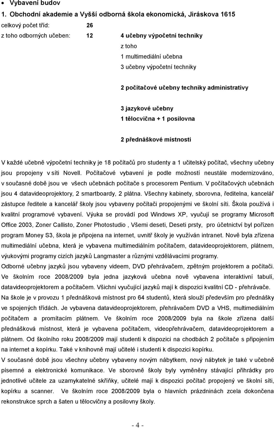 techniky 2 počítačové učebny techniky administrativy 3 jazykové učebny 1 tělocvična + 1 posilovna 2 přednáškové místnosti V kaţdé učebně výpočetní techniky je 18 počítačů pro studenty a 1 učitelský