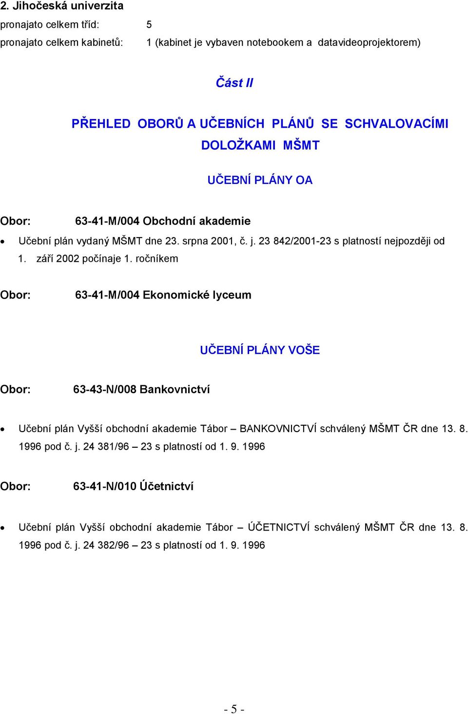 ročníkem Obor: 63-41-M/004 Ekonomické lyceum UČEBNÍ PLÁNY VOŠE Obor: 63-43-N/008 Bankovnictví Učební plán Vyšší obchodní akademie Tábor BANKOVNICTVÍ schválený MŠMT ČR dne 13. 8. 1996 pod č. j.