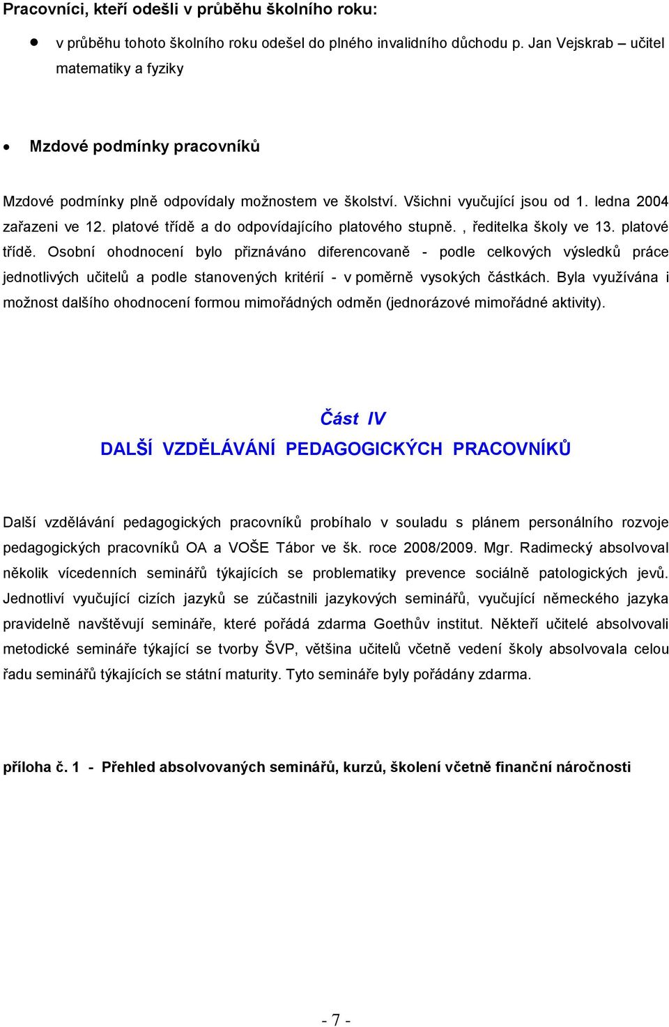 platové třídě a do odpovídajícího platového stupně., ředitelka školy ve 13. platové třídě.