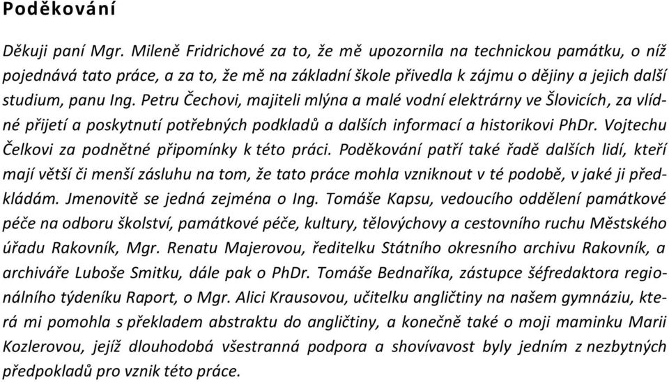 Petru Čechovi, majiteli mlýna a malé vodní elektrárny ve Šlovicích, za vlídné přijetí a poskytnutí potřebných podkladů a dalších informací a historikovi PhDr.