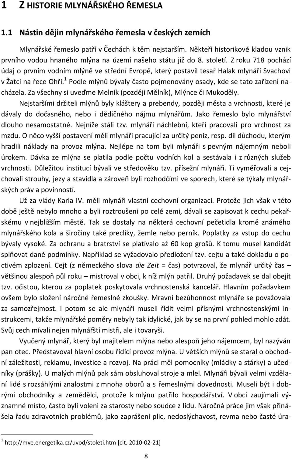 Z roku 718 pochází údaj o prvním vodním mlýně ve střední Evropě, který postavil tesař Halak mlynáři Svachovi v Žatci na řece Ohři.