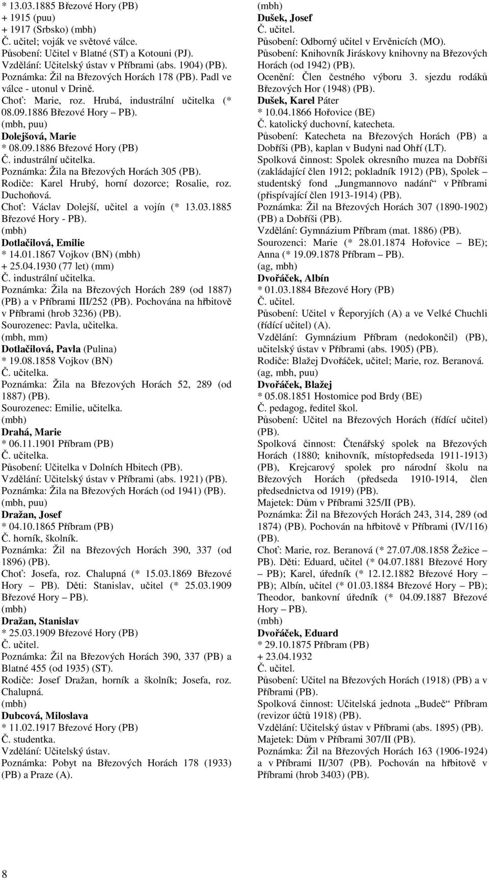 industrální učitelka. Poznámka: Žila na Březových Horách 305 Rodiče: Karel Hrubý, horní dozorce; Rosalie, roz. Duchoňová. Choť: Václav Dolejší, učitel a vojín (* 13.03.1885 Březové Hory - PB).