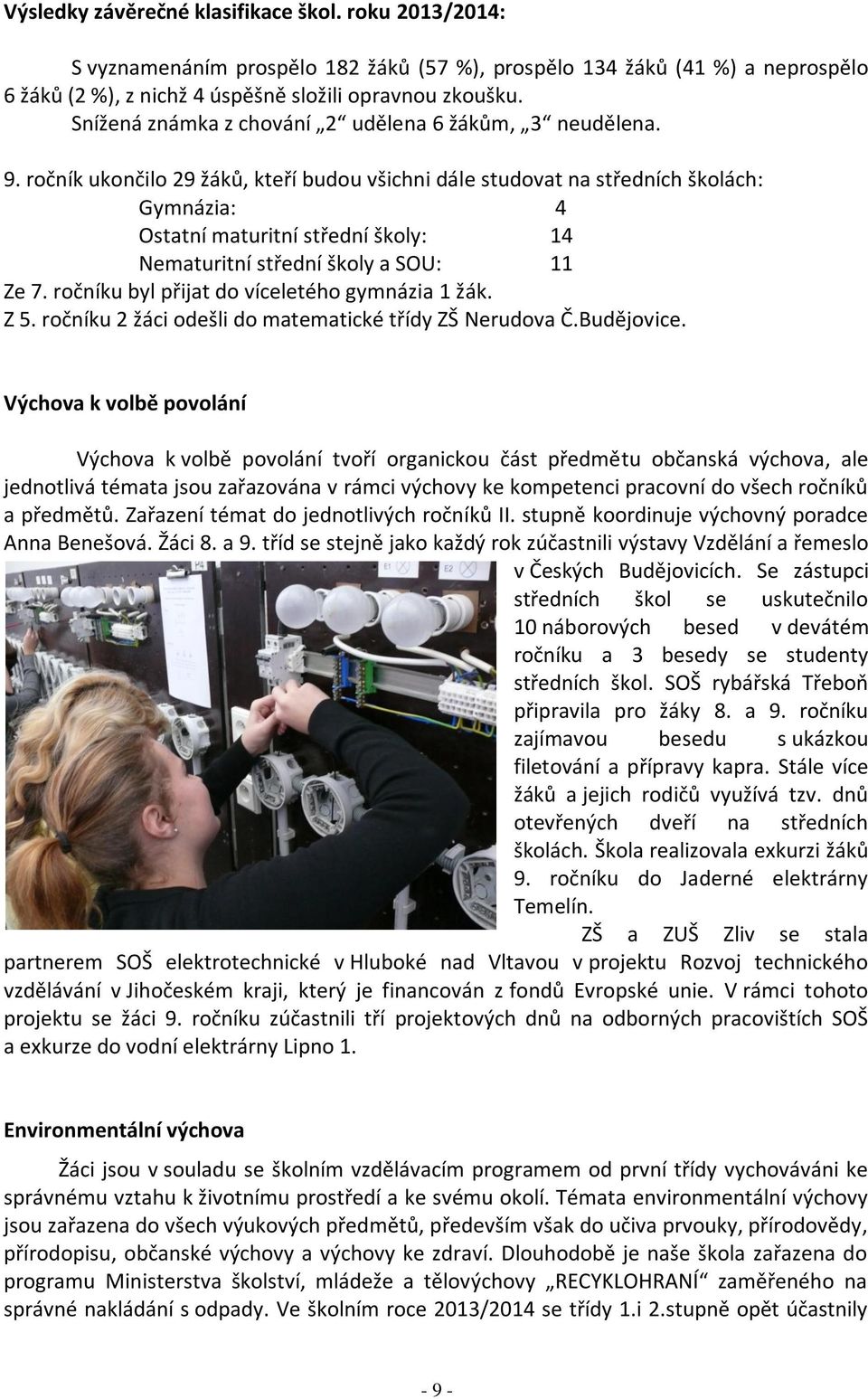 ročník ukončilo 29 žáků, kteří budou všichni dále studovat na středních školách: Gymnázia: 4 Ostatní maturitní střední školy: 14 Nematuritní střední školy a SOU: 11 Ze 7.