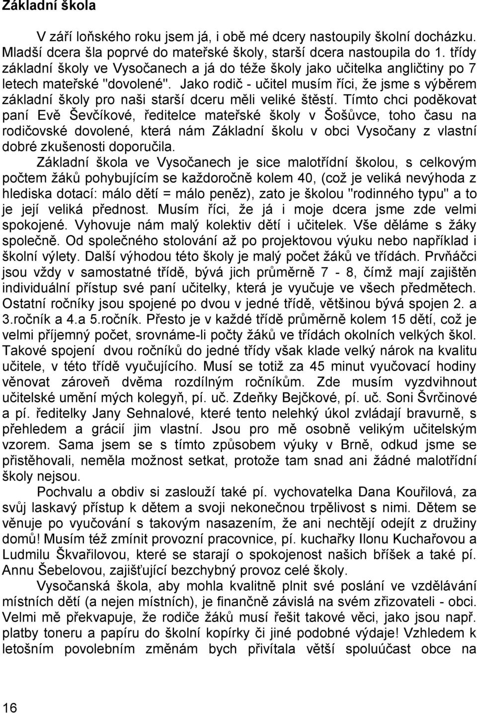 Jako rodič - učitel musím říci, ţe jsme s výběrem základní školy pro naši starší dceru měli veliké štěstí.