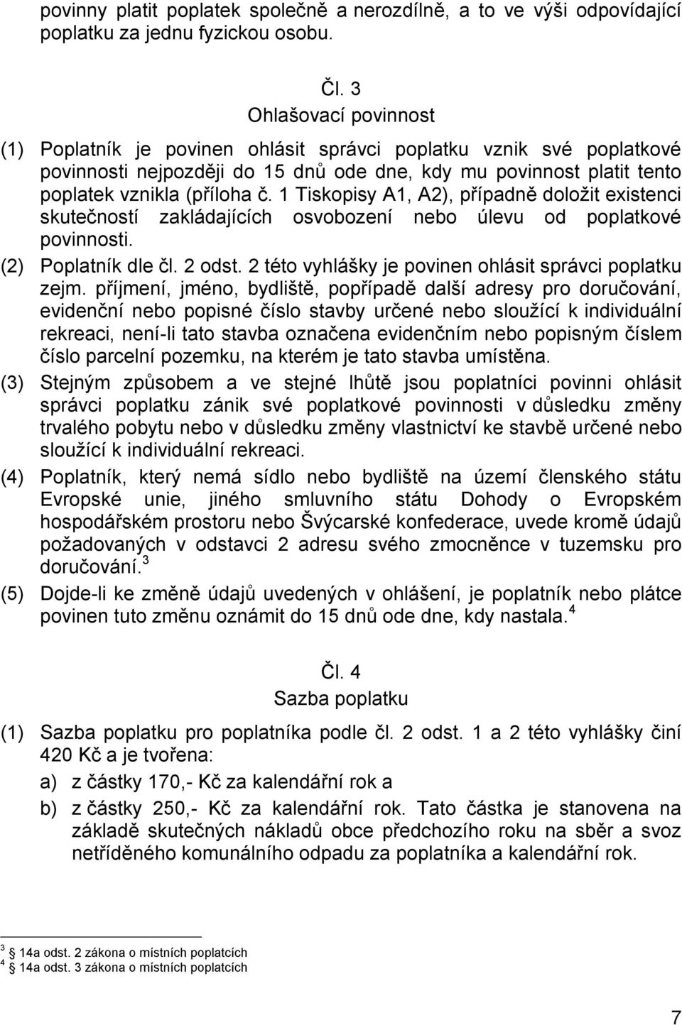 1 Tiskopisy A1, A2), případně doloţit existenci skutečností zakládajících osvobození nebo úlevu od poplatkové povinnosti. (2) Poplatník dle čl. 2 odst.