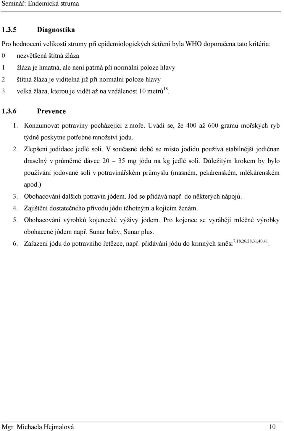 Uvádí se, ţe 400 aţ 600 gramů mořských ryb týdně poskytne potřebné mnoţství jódu. 2. Zlepšení jodidace jedlé soli.