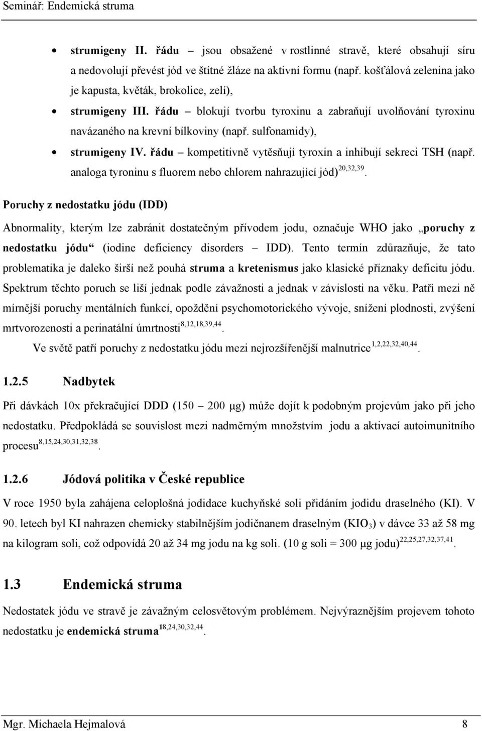 sulfonamidy), strumigeny IV. řádu kompetitivně vytěsňují tyroxin a inhibují sekreci TSH (např. analoga tyroninu s fluorem nebo chlorem nahrazující jód) 20,32,39.